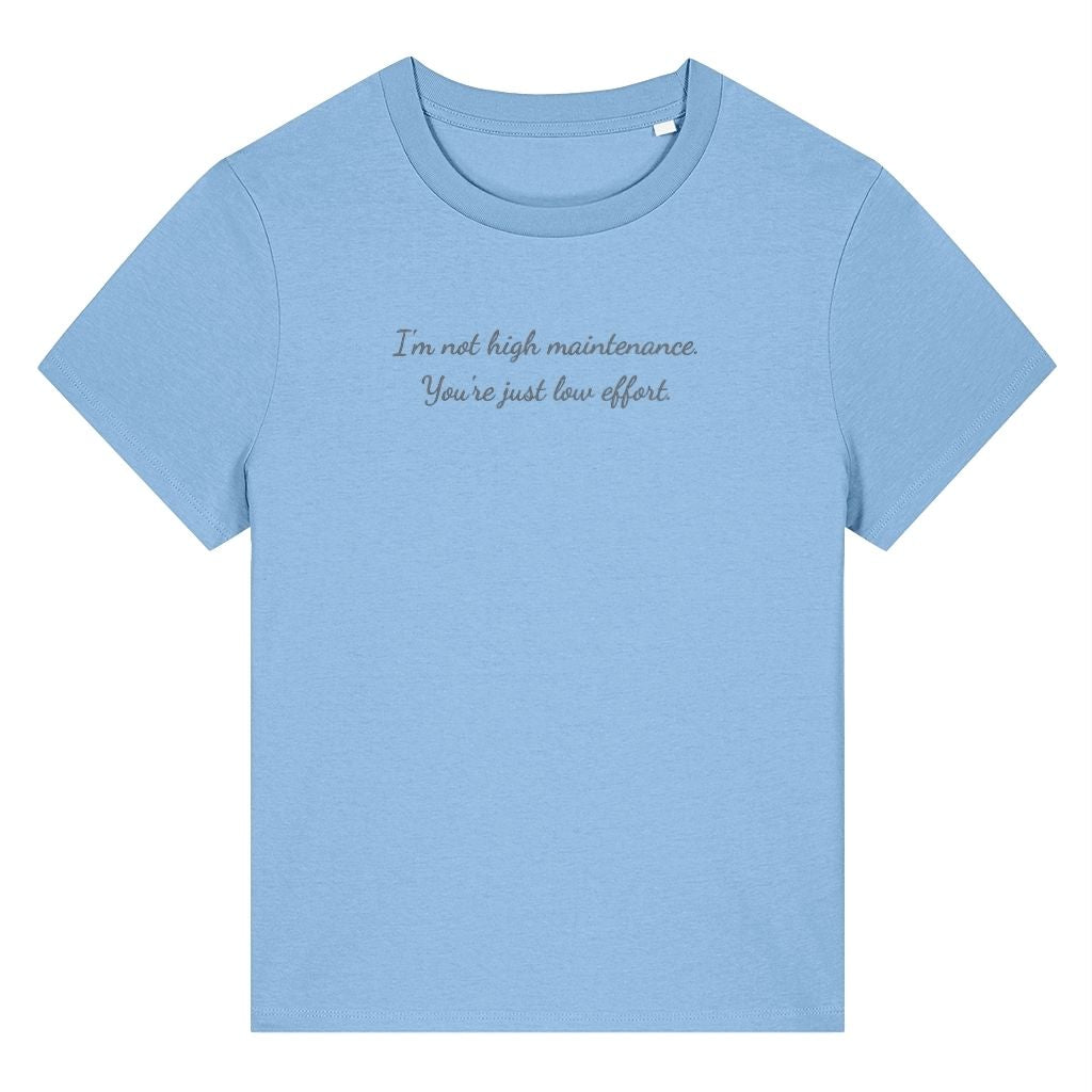 Light blue organic cotton women's t-shirt featuring the funny quote ‘I'm Not High Maintenance. You're Just Low Effort.’ by Rivaex Clothing